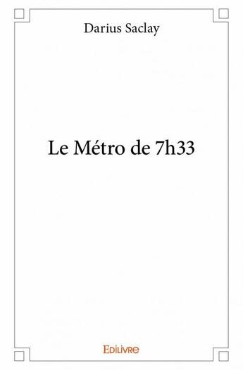 Couverture du livre « Le métro de 7h33 » de Darius Saclay aux éditions Edilivre