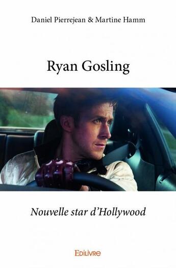 Couverture du livre « Ryan Gosling » de Daniel Pierrejean aux éditions Edilivre