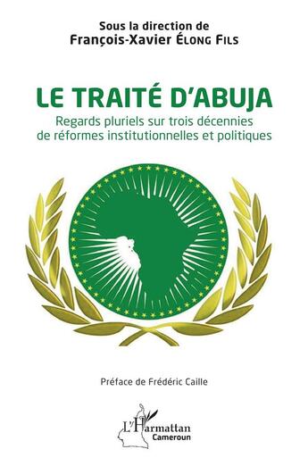 Couverture du livre « Le traité d'Abuja : Regards pluriels sur trois décennies de réformes institutionnelles et politiques » de Francois-Xavier Elong Fils aux éditions L'harmattan