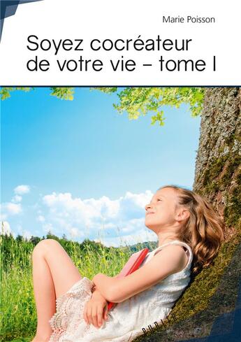 Couverture du livre « Soyez cocréateur de votre vie t.1 » de Marie Poisson aux éditions Publibook