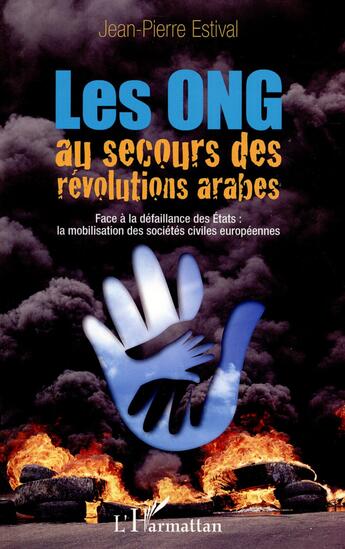 Couverture du livre « Les ONG au secours des révolutions arabes ; face à la défaillance des Etats : la mobilisation des sociétés civiles européennes » de Jean-Pierre Estival aux éditions L'harmattan