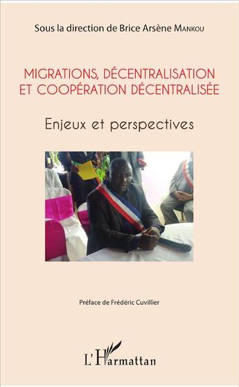 Couverture du livre « Migrations, décentralisation et coopération décentralisée ; enjeux et perspectives » de Brice Arsene Mankou aux éditions L'harmattan