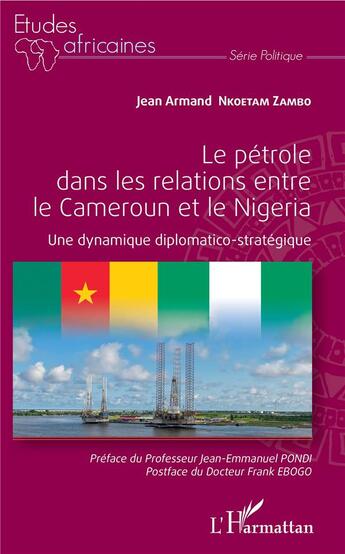 Couverture du livre « Le pétrole dans les relations entre le Cameroun et le Nigeria ; une dynamique diplomatico-stratégique » de Jean-Arnaud Nkoetam Zambo aux éditions L'harmattan