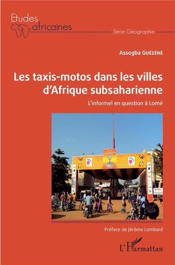 Couverture du livre « Les taxis-motos dans les villes d'Afrique subsaharienne : l'informel en question a Lomé » de Assogba Guezere aux éditions L'harmattan