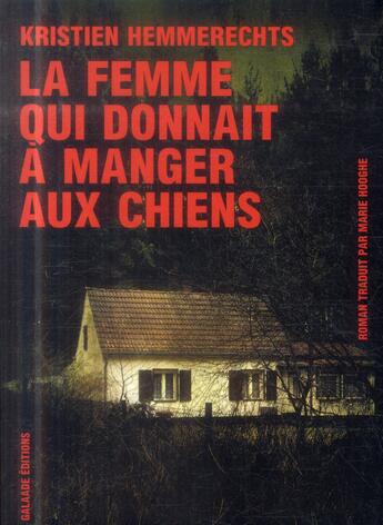 Couverture du livre « La femme qui donnait à manger aux chiens » de Kristien Hemmerechts aux éditions Galaade