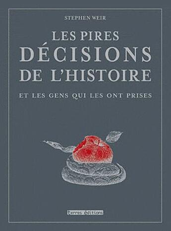 Couverture du livre « Les pires décisions de l'histoire » de Stephen Weir aux éditions Terres Editions