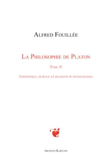 Couverture du livre « La philosophie de Platon t.2 ; esthétique, morale et religion platoniciennes » de Alfred Fouillée aux éditions Kareline