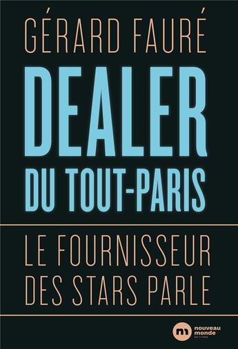 Couverture du livre « Dealer du Tout-Paris : le fournisseur des stars parle » de Gerard Faure aux éditions Nouveau Monde