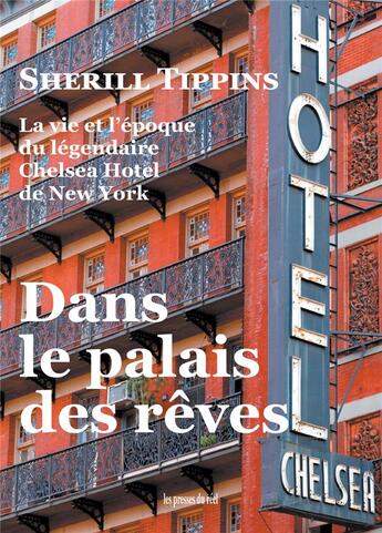 Couverture du livre « Dans le palais des rêves : la vie et l'époque du légendaire Chelsea Hotel de New York » de Sherill Tippins aux éditions Les Presses Du Reel