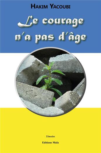 Couverture du livre « Le courage n'a pas d'âge » de Hakim Yacoubi aux éditions Editions Maia