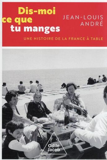 Couverture du livre « Dis-moi ce que tu manges : une histoire de la France à table » de Jean-Louis Andre aux éditions Odile Jacob