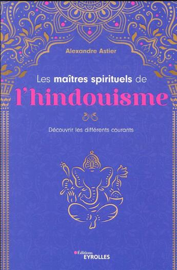 Couverture du livre « Les maitres spirituels de l'hindouisme : découvrir les différents courants » de Alexandre Astier aux éditions Eyrolles