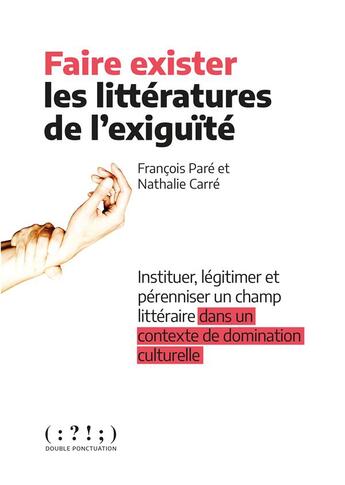 Couverture du livre « Faire exister les litteratures de l'exiguïté : instituer, légitimer et pérenniser un champ littéraire » de Nathalie Carre et Francois Pare aux éditions Double Ponctuation