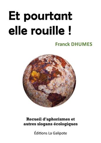 Couverture du livre « Et pourtant elle rouille ! : Recueil d'aphorismes et autres slogans écologiques » de Franck Dhumes aux éditions La Galipote