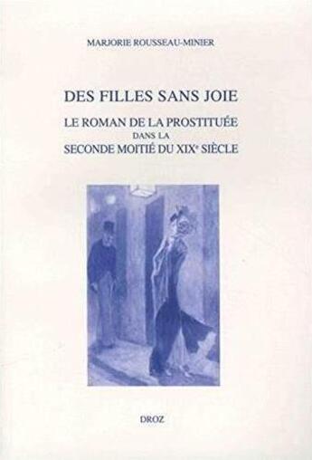 Couverture du livre « Des filles sans joie ; le roman de la prostituée dans la seconde moitié du XIXe siècle » de Marjorie Rousseau-Minier aux éditions Droz