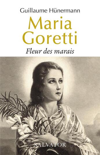 Couverture du livre « Maria Goretti : fleur des marais » de Guillaume Hunermann aux éditions Salvator