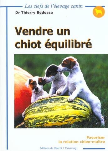 Couverture du livre « Vendre un chiot equilibre ; favoriser la relation chien-maitre » de Thierry Bedossa aux éditions De Vecchi