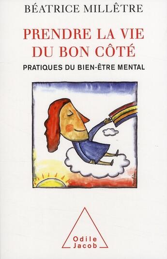 Couverture du livre « Prendre la vie du bon côté ; pratiques du bien-être mental » de Beatrice Milletre aux éditions Odile Jacob