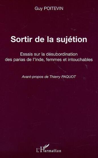 Couverture du livre « SORTIR DE LA SUJÉTION : Essais sur la désubordination des parias de l'Inde, femmes et intouchables » de Guy Poitevin aux éditions L'harmattan