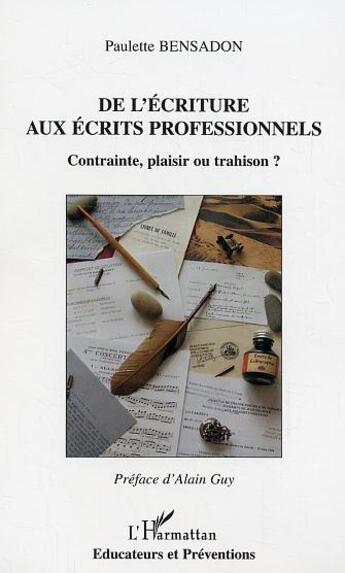 Couverture du livre « De l'écriture aux écrits professionnels : Contrainte, plaisir ou trahison ? » de Paulette Bensadon aux éditions L'harmattan