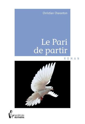 Couverture du livre « Le pari de partir » de Christian Charanton aux éditions Societe Des Ecrivains