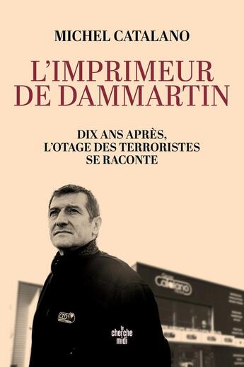 Couverture du livre « L'imprimeur de Dammartin : Dix ans après, l'otage des terroristes se raconte » de Michel Catalano aux éditions Cherche Midi