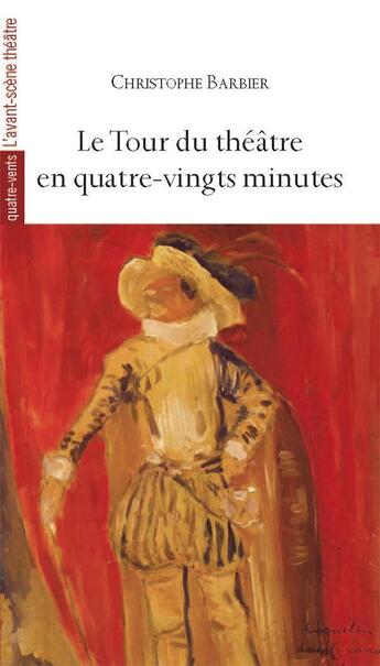 Couverture du livre « Le tour du théâtre en quatre-vingts minutes » de Christophe Barbier aux éditions Avant-scene Theatre