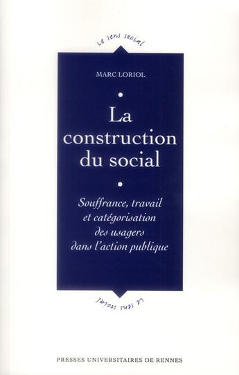 Couverture du livre « Construction du social ; souffrance, travail et catégorisation des usagers dans l'action publique » de Marc Loriol aux éditions Pu De Rennes