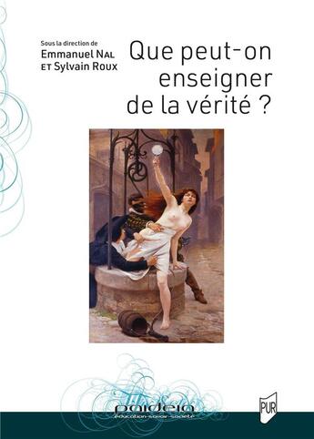 Couverture du livre « Que peut-on enseigner de la vérité ? » de Sylvain Roux et Emmanuel Nal et Collectif aux éditions Pu De Rennes