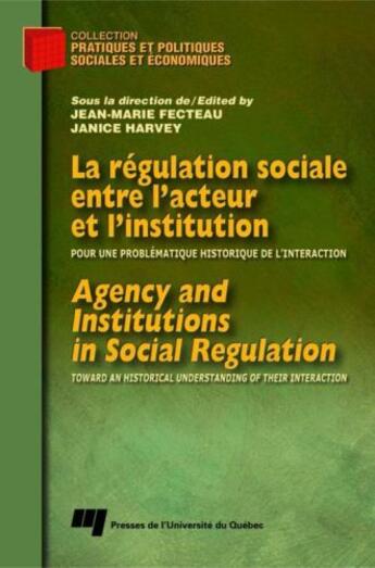 Couverture du livre « La régulation sociale entre l'acteur et l'institution ; pour une problématique historique de l'interaction / agency and institutions in social regulation ; toward an historical understanding of their interaction » de Jean-Marie Fecteau et Janice Harvey aux éditions Presses De L'universite Du Quebec