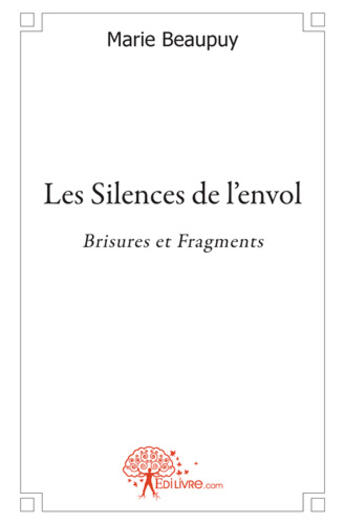 Couverture du livre « Les silences de l'envol ; brisures et fragments » de Marie Beaupuy aux éditions Edilivre