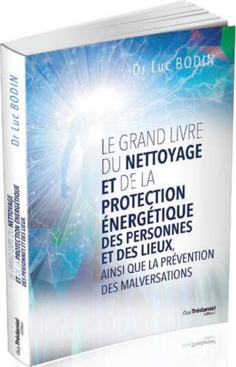 Couverture du livre « Le grand livre du nettoyage et de la protection énergétique des personnes et des lieux, ainsi que la prévention des malversations » de Luc Bodin aux éditions Guy Trédaniel