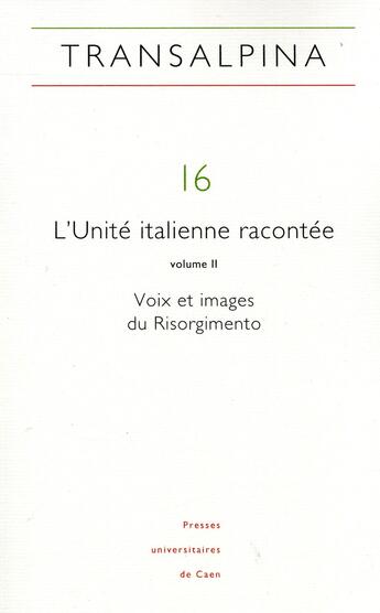 Couverture du livre « Transalpina, n° 16/2013 : L'Unité italienne racontée, vol. II. Voix et images du Risorgimento » de Fournier-Finocchiaro aux éditions Pu De Caen