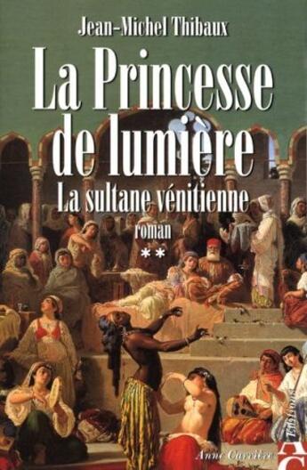 Couverture du livre « La princesse de lumière t.2 ; la sultane vénitienne » de Jean-Michel Thibaux aux éditions Anne Carriere