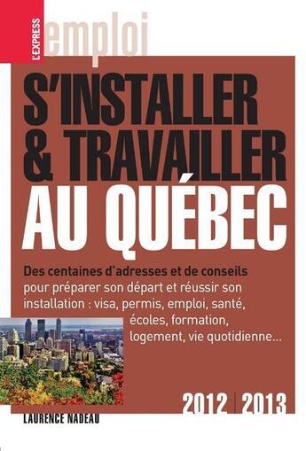 Couverture du livre « S'installer et travailler au Québec (édition 2012-2013) » de Laurence Nadeau aux éditions L'express