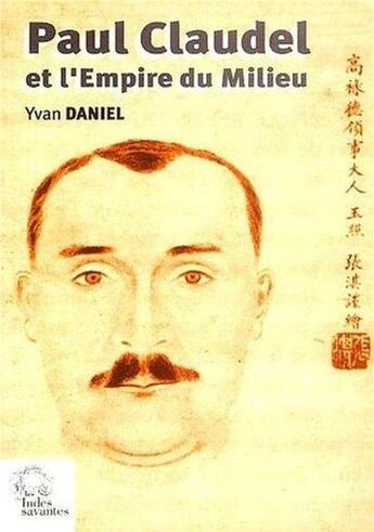 Couverture du livre « Paul Claudel et l'Empire du Milieu » de Yvan Daniel aux éditions Les Indes Savantes