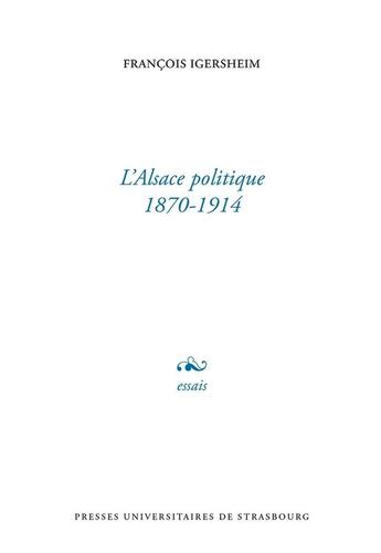 Couverture du livre « L' Alsace politique 1870-1914 » de François Igersheim aux éditions Pu De Strasbourg