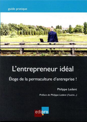 Couverture du livre « L'entrepreneur idéal ; éloge de la permaculture d'entreprise ! » de Philippe Ledent aux éditions Edi Pro