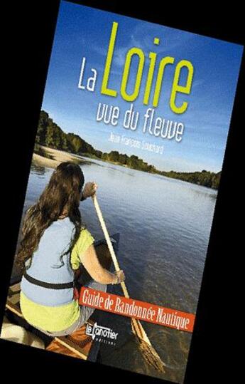 Couverture du livre « La Loire vue du fleuve : guide de randonnée nautique » de Jean-Francois Souchard aux éditions Canotier