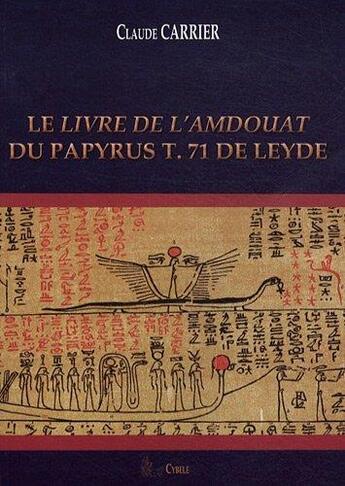 Couverture du livre « Le livre de l'Amdouat du papyrus Tome 71 de Leyde » de Claude Carrier aux éditions Cybele