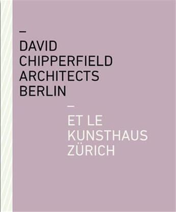 Couverture du livre « David Chipperfield architects Berlin et le kunsthaus Zurich » de Zurich Kunsthaus aux éditions Scheidegger