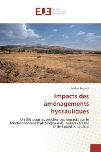 Couverture du livre « Impacts des amenagements hydrauliques - un sig pour approcher ces impacts sur le fonctionnement hydr » de Rouatbi Fakher aux éditions Editions Universitaires Europeennes