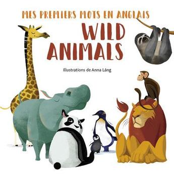 Couverture du livre « Wild animals - mes premiers mots en anglais » de Anna Boulanger aux éditions White Star Kids