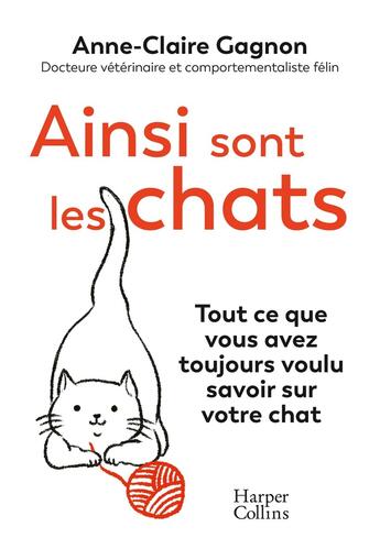 Couverture du livre « Ainsi sont les chats : Tout ce que vous avez toujours voulu savoir sur votre chat » de Anne-Claire Gagnon aux éditions Harpercollins