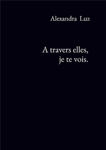 Couverture du livre « À travers elles, je te vois. » de Alexandra Luz aux éditions Bookelis