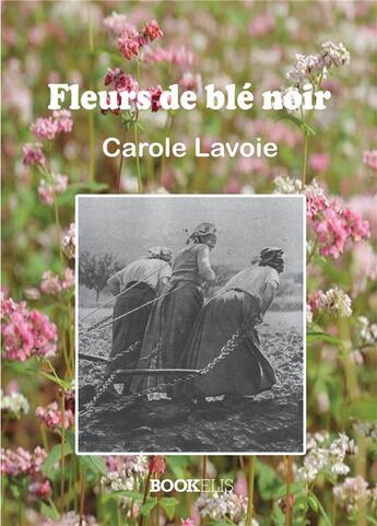 Couverture du livre « Fleurs de blé noir » de Carole Lavoie aux éditions Bookelis