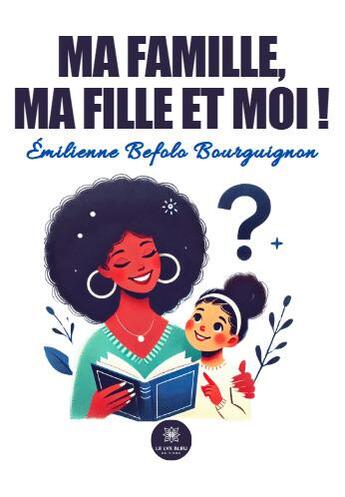 Couverture du livre « Ma famille, ma fille et moi ! » de Emilienne Befolo Bourguignon aux éditions Le Lys Bleu