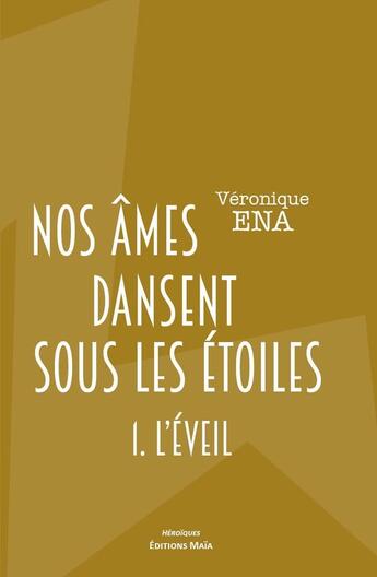 Couverture du livre « Nos âmes dansent sous les étoiles Tome 1 : L'éveil » de Veronique Ena aux éditions Editions Maia