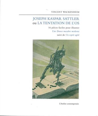 Couverture du livre « La tentation de l'os ; 16 pièces faciles pour illustrer Une dance macabre moderne de Joseph Kaspar Sattler » de Vincent Wackenheim aux éditions Atelier Contemporain