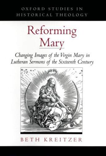 Couverture du livre « Reforming Mary: Changing Images of the Virgin Mary in Lutheran Sermons » de Kreitzer Beth aux éditions Oxford University Press Usa